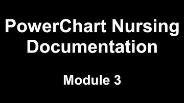 PowerChart Nursing Documentation - Module 3