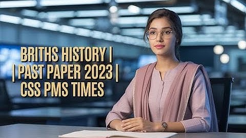 BRITHS HISTORY | PAST PAPER 2023 | CSS PMS TIMES