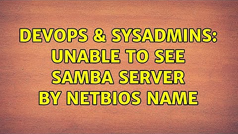 DevOps & SysAdmins: Unable to see Samba server by netbios name (2 Solutions!!)