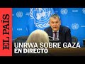 DIRECTO | El jefe de UNRWA informa a los medios sobre la situación humanitaria en Gaza