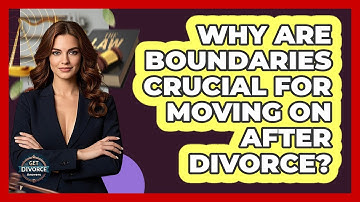 Why Are Boundaries Crucial For Moving On After Divorce? - Get Divorce Answers