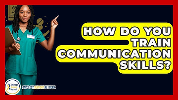 How Do You Train Communication Skills? - Oncology Support Network
