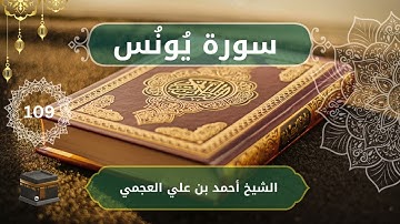 10.Yunus - Ahmed bn Ali al Ajmi  الشيخ أحمد بن علي العجمي  - سورة  يُونُس  كاملة
