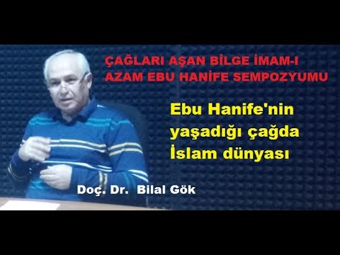 Ebu Hanife'nin yaşadığı çağda İslam dünyası - Doç. Dr.  Bilal Gök