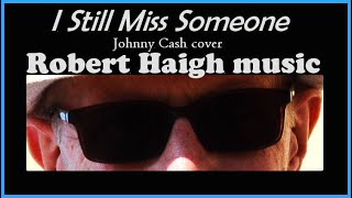I Still Miss Someone - Johnny Cash cover. Performed by Robert Haigh.