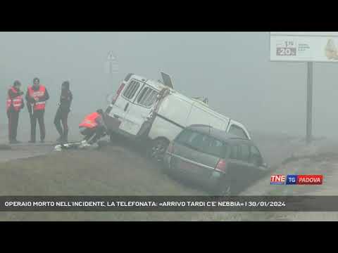 OPERAIO MORTO NELL'INCIDENTE, LA TELEFONATA: «ARRIVO TARDI C'E' NEBBIA» | 30/01/2024