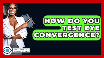 How Do You Test Eye Convergence? - Optometry Knowledge Base
