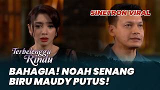TERBELENGGU RINDU: BAHAGIA! NOAH SENANG BIRU MAUDY PUTUS! #moment (Ben Joshua, Angel Karamoy)