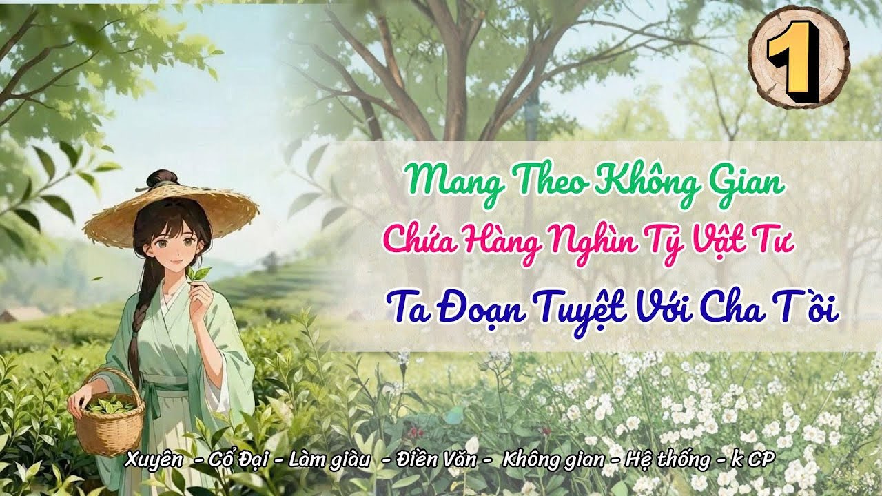[Không gian] Tập 1: Mang Theo Không Gian Chứa Hàng Nghìn Tỷ Vật Tư, Ta Đoạn Tuyệt Với Cha Tồi