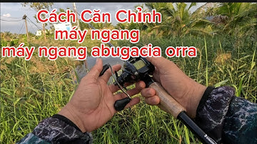 Cách Căn Chỉnh Máy Ngang Cơ Bản Máy Ngang Abugacia orra Cần 5 Khút Đồ Câu Đại Ngáo