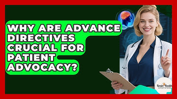 Why Are Advance Directives Crucial For Patient Advocacy? - Brain Health Support Network