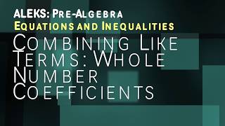 Aleks Pre Algebra - Equations And Inequalities Combining Like Terms Whole Number Coefficients