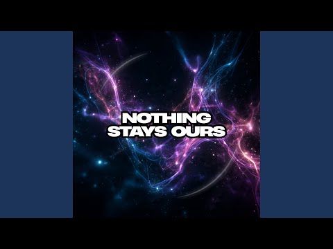 Nothing Stays Ours