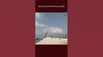 Hợp long cầu Châu Đốc bắc qua sông Hậu #shorts