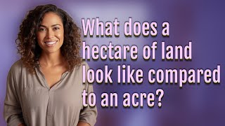 What Does A Hectare Of Land Look Like Compared To An Acre?