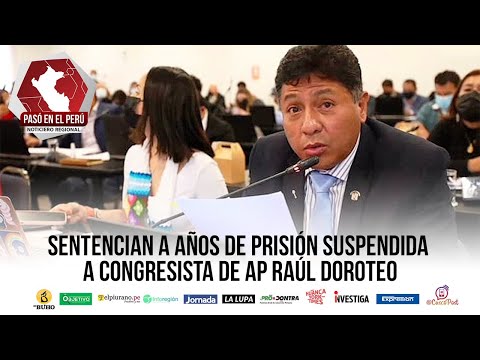 Sentencian a años de prisión suspendida a congresista de AP Raúl Doroteo | Pasó en el Perú