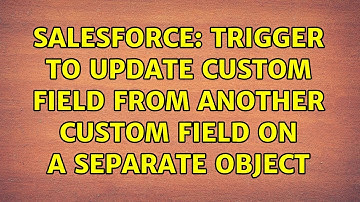 Salesforce: Trigger to update custom field from another custom field on a separate object