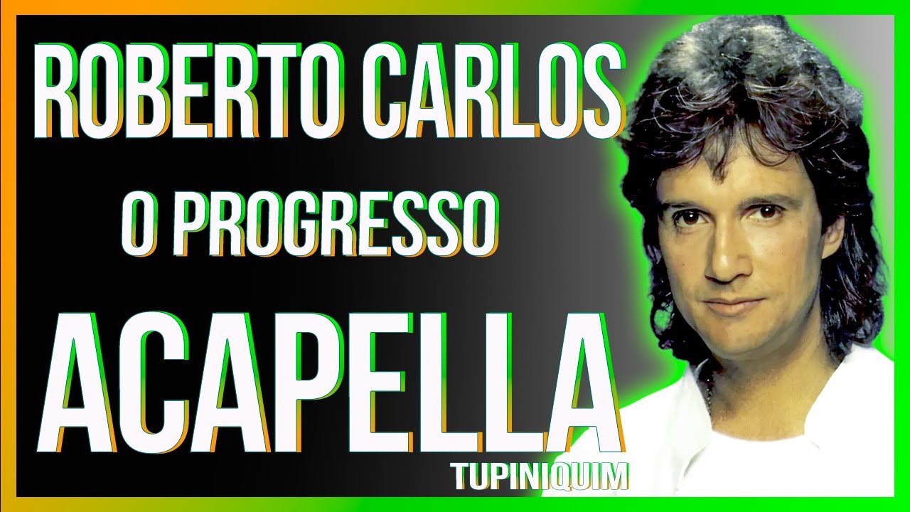 Roberto Carlos - O Progresso (Acapella Tupiniquim) - YouTube