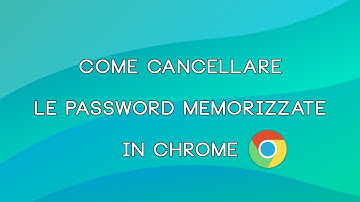 Come cancellare le password memorizzate in Chrome