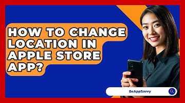 How To Change Location In Apple Store App? - Be App Savvy