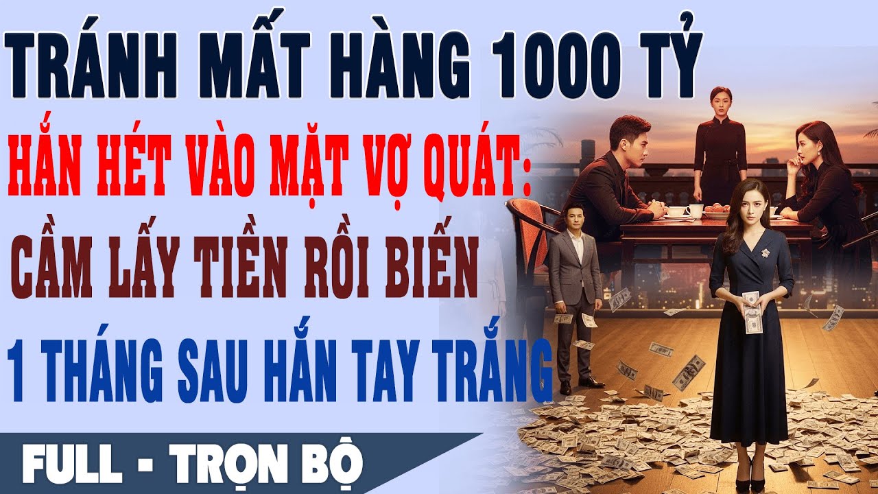 💕 Tránh Mất Hàng 1000 Tỷ, Hắn Hét Vào Mặt Vợ Quát: CẦM TIỀN RỒI BIẾN, 1 Tháng Sau Hắn Tay Trắng