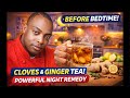 Drink Cloves & Ginger Tea Before Bed… Wake Up to THIS! 🌙🔥 (Powerful Night Remedy)
