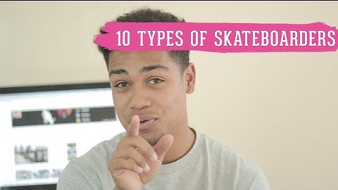 10 Types of Skateboarders