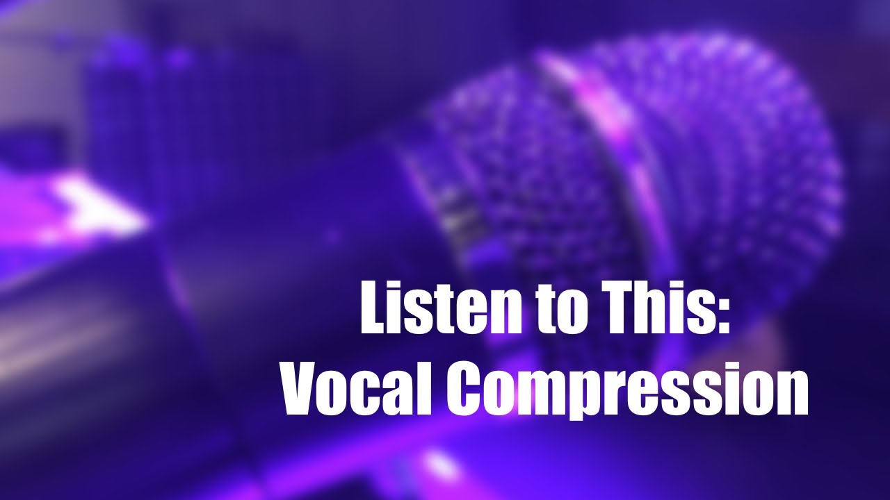 Listen to This Why Your Live Vocals Need Compression YouTube