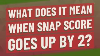What does it mean when SNAP score goes up by 2?