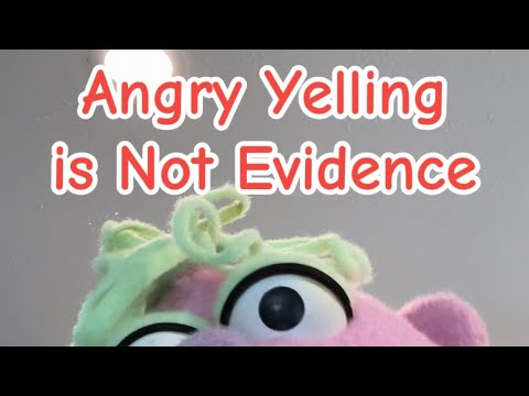 Angry Yelling is Not Evidence 