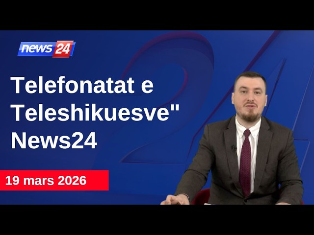 19 Mars 2026📞Telefonatat e Teleshikuesve" News24 -"Koha për t'u zgjuar"në studio Klevin Muka