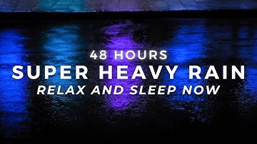Super Heavy Rainstorm - DEEP SLEEP with 48 Hours of Powerful Rainfall