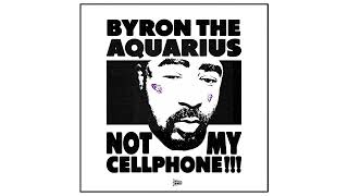 Byron the Aquarius - Not My Cellphone!!! (Official Audio)