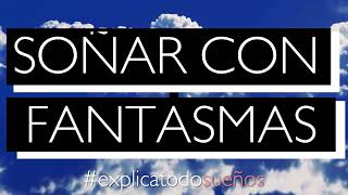 Soñar Con Fantasmas - Qué Significa Soñar Con Fantasmas - Significado De Los Sueños