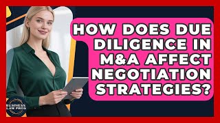 How Does Due Diligence in M&A Affect Negotiation Strategies? | Business Law Pros News