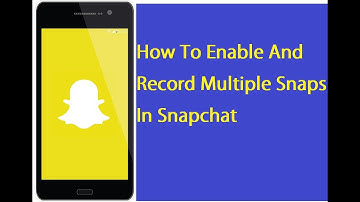 Enable And Record Multiple Snaps In Snapchat