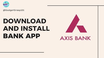 How to Download and Install Axis Mobile Banking App