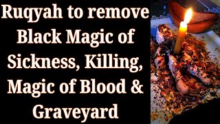 Ruqyah to remove Black Magic of Sickness, Killing, Magic of Blood & Graveyard
