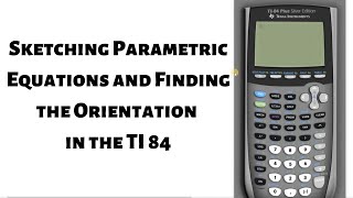 Sketching Parametric Equations and Finding the Orientation with the TI 84