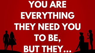 💌 You are everything they need you to be, but they...