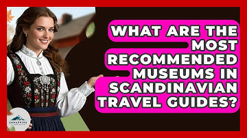 What Are the Most Recommended Museums in Scandinavian Travel Guides? - Unmapping Scandinavia