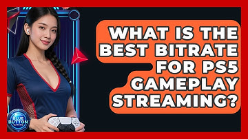 What Is The Best Bitrate For PS5 Gameplay Streaming? - Blue Button Gaming