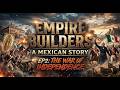 Empire Builders - A Mexican Story - Ep2: The War of Independence (Full Episode)