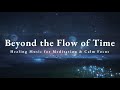 Beautiful Relaxing Music, Healing Piano Music, "Beyond the Flow of Time" by Mellow LoFi Melodies