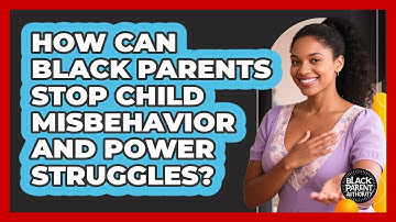 How Can Black Parents Stop Child Misbehavior And Power Struggles? - Black Parent Authority