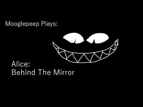 Mooglepeep Plays: Alice Behind the mirror