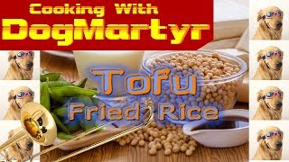 Cooking With DogMartyr - Tofu Fried Rice