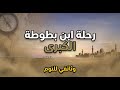 كيف جاب ابن بطوطة العالم الإسلامي والشرق وثائقي هادئ للاسترخاء والنوم