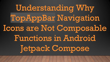 Understanding Why TopAppBar Navigation Icons are Not Composable Functions in Android Jetpack Compose