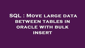 SQL : Move large data between tables in oracle with bulk insert